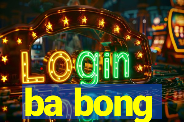 ba bong