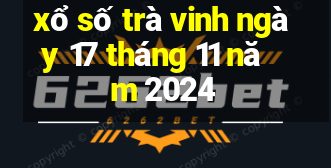 xổ số trà vinh ngày 17 tháng 11 năm 2024