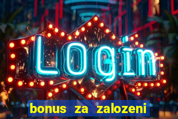 bonus za zalozeni uctu casino