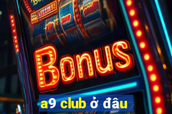 a9 club ở đâu