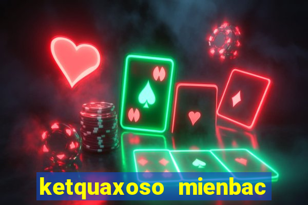 ketquaxoso mienbac hom nay