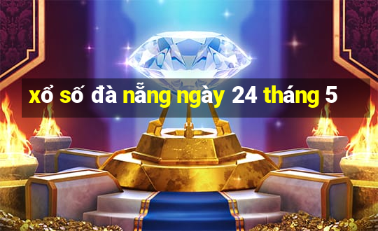 xổ số đà nẵng ngày 24 tháng 5