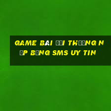 game bài đổi thưởng nạp bằng sms uy tin