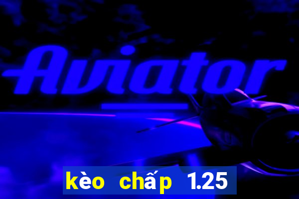 kèo chấp 1.25 là sao