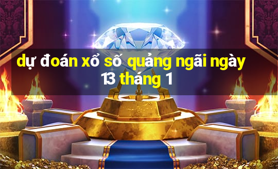 dự đoán xổ số quảng ngãi ngày 13 tháng 1