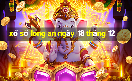 xổ số long an ngày 18 tháng 12