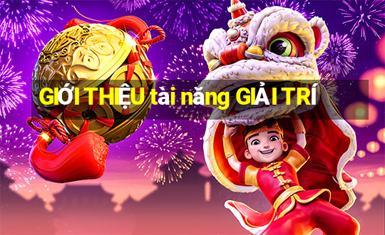 GIỚI THIỆU tài năng GIẢI TRÍ