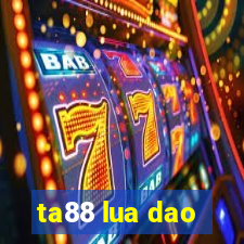 ta88 lua dao