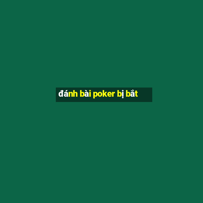 đánh bài poker bị bắt