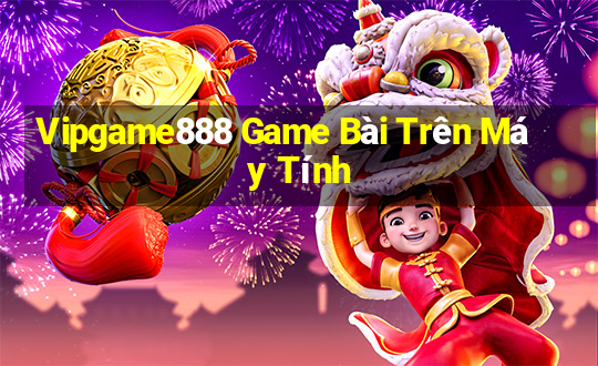 Vipgame888 Game Bài Trên Máy Tính