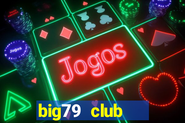 big79 club   cổng game quốc tế