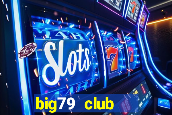 big79 club   cổng game quốc tế