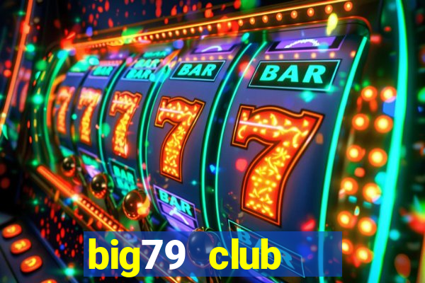 big79 club   cổng game quốc tế