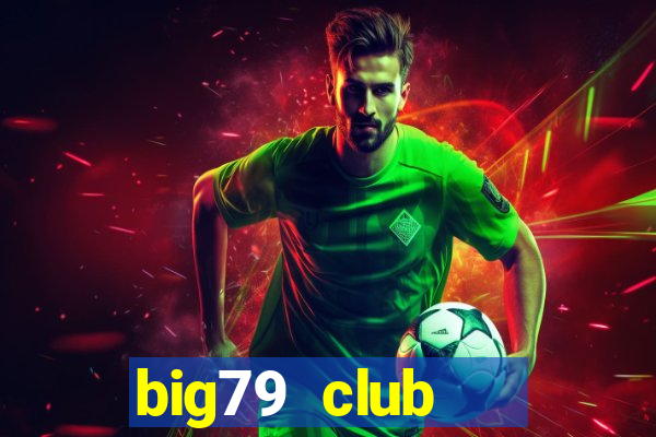 big79 club   cổng game quốc tế