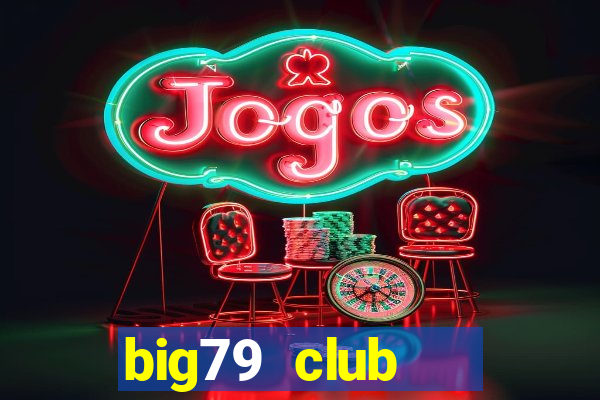 big79 club   cổng game quốc tế