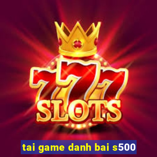 tai game danh bai s500