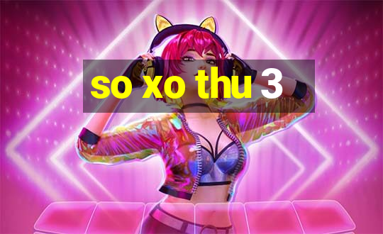 so xo thu 3