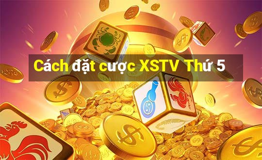 Cách đặt cược XSTV Thứ 5