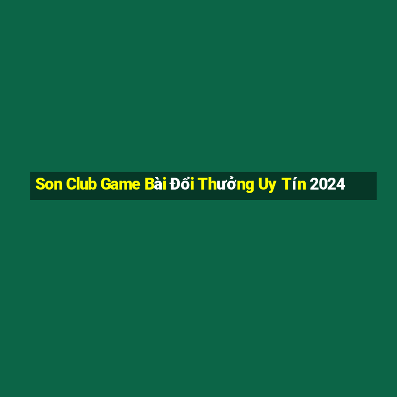 Son Club Game Bài Đổi Thưởng Uy Tín 2024