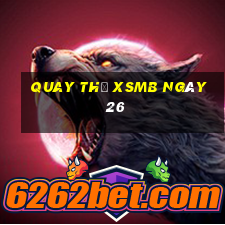 Quay thử XSMB ngày 26