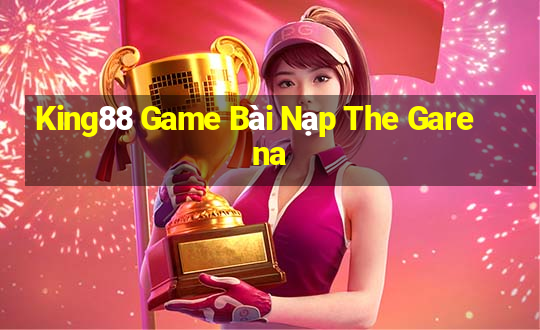 King88 Game Bài Nạp The Garena