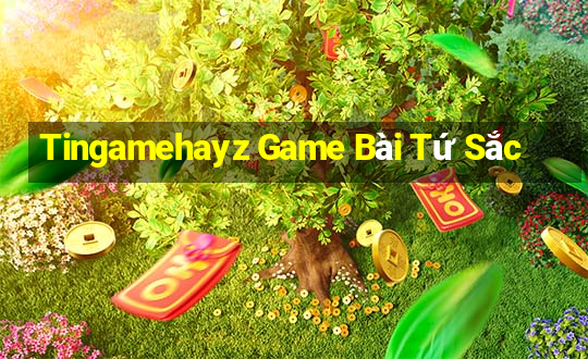 Tingamehayz Game Bài Tứ Sắc