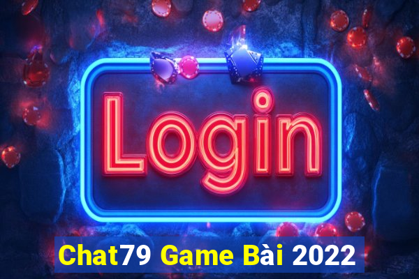 Chat79 Game Bài 2022