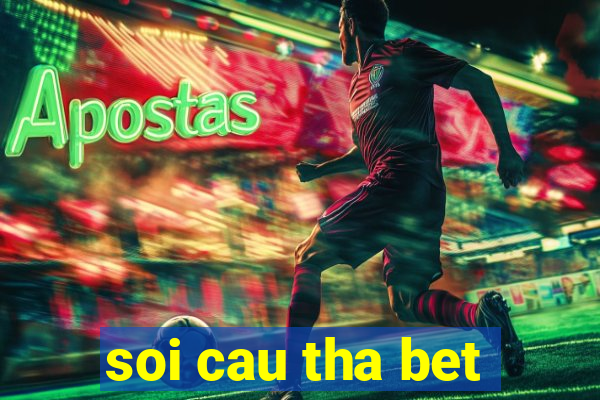 soi cau tha bet