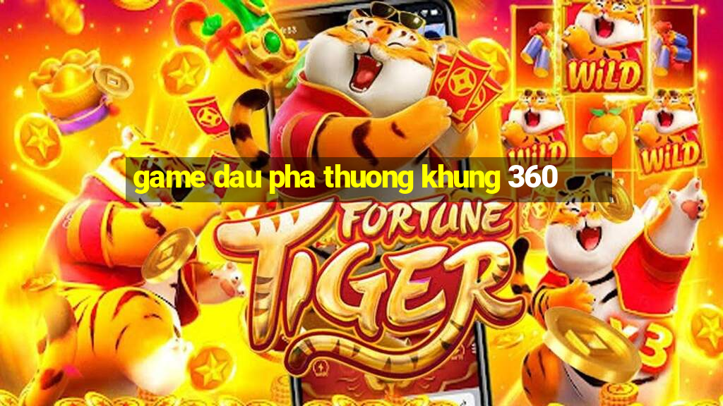 game dau pha thuong khung 360