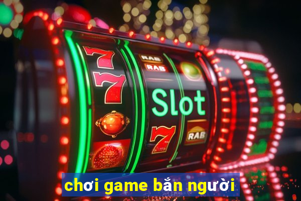 chơi game bắn người