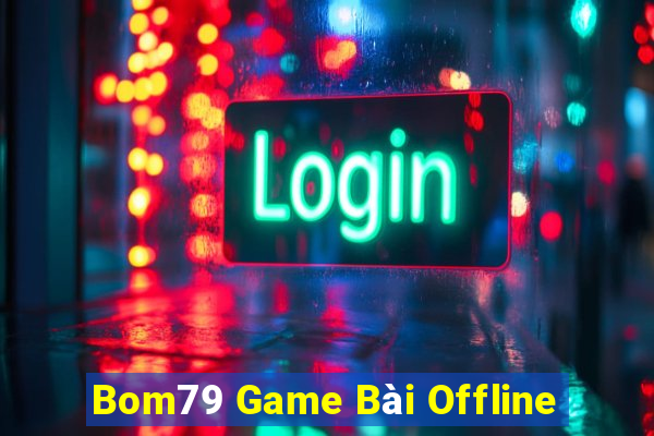 Bom79 Game Bài Offline