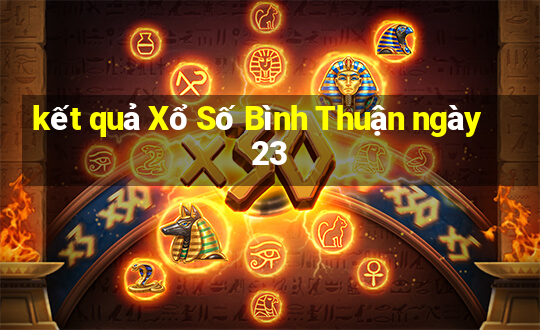 kết quả Xổ Số Bình Thuận ngày 23