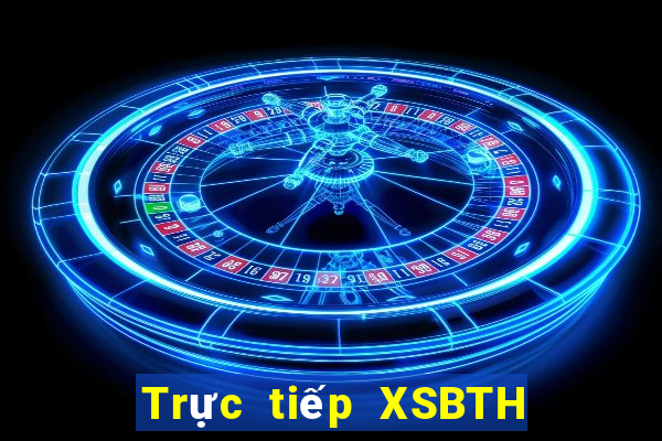 Trực tiếp XSBTH thứ hai