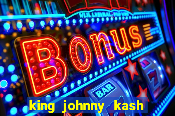 king johnny kash casino login