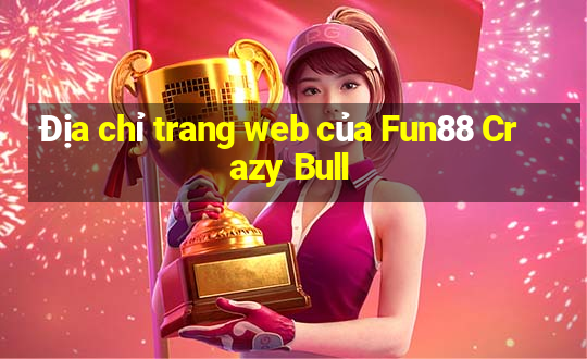 Địa chỉ trang web của Fun88 Crazy Bull