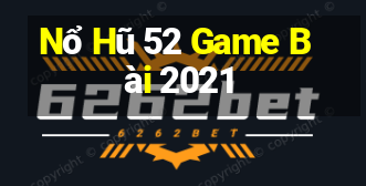 Nổ Hũ 52 Game Bài 2021