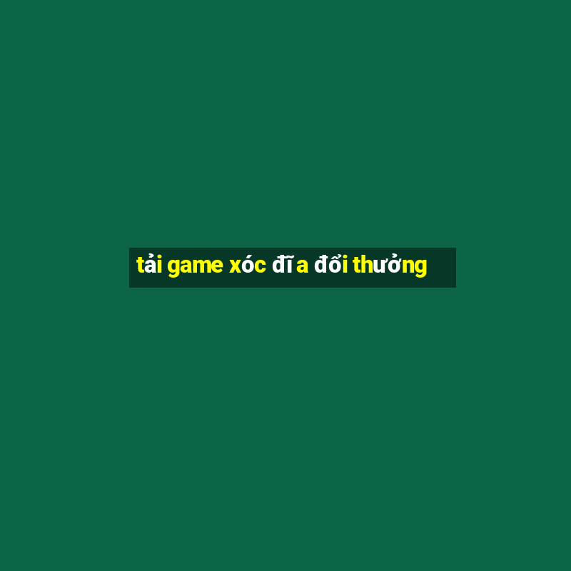 tai game xoc dia doi thuong