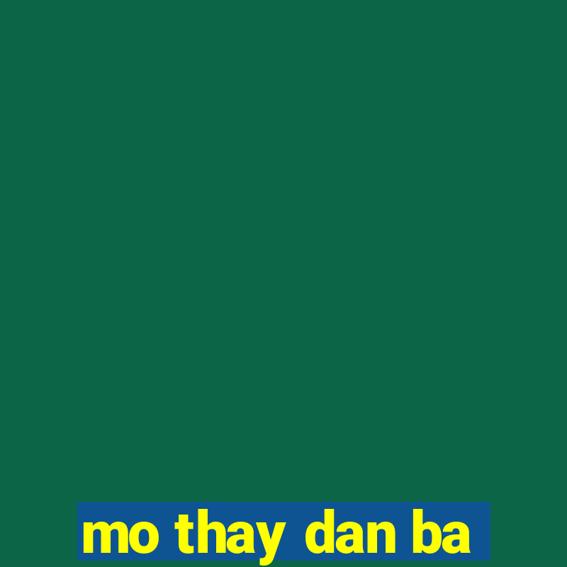 mo thay dan ba