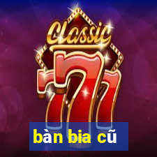 bàn bia cũ