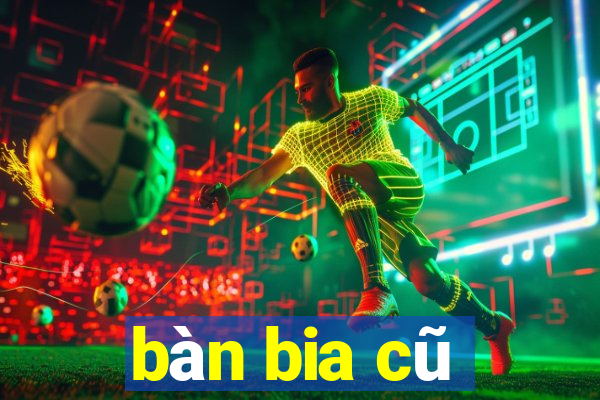 bàn bia cũ