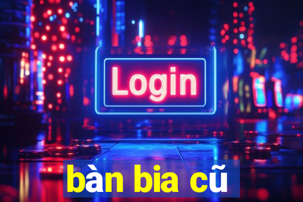 bàn bia cũ