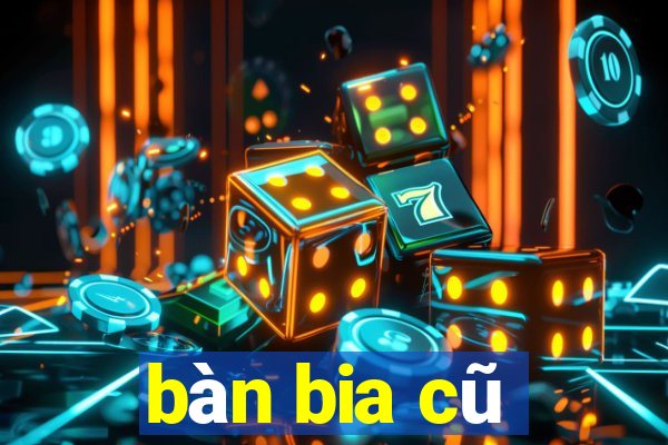 bàn bia cũ