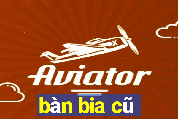 bàn bia cũ