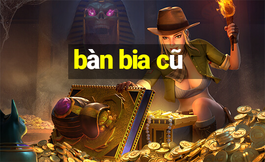 bàn bia cũ