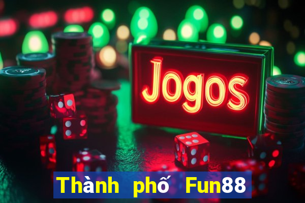 Thành phố Fun88 giải trí lớn