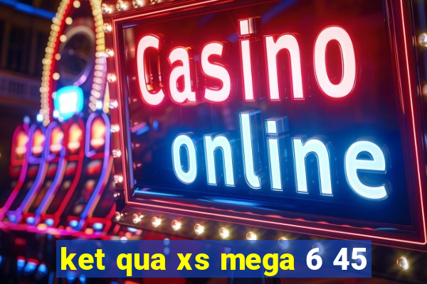 ket qua xs mega 6 45