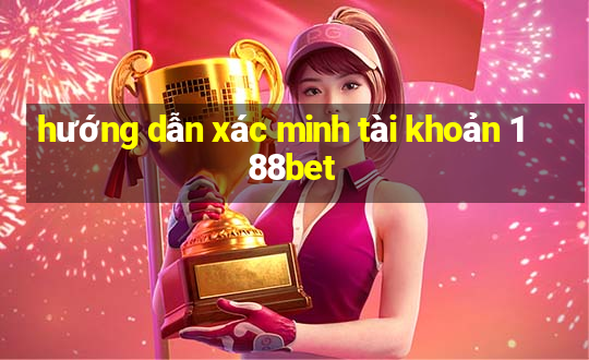 hướng dẫn xác minh tài khoản 188bet