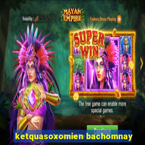 ketquasoxomien bachomnay