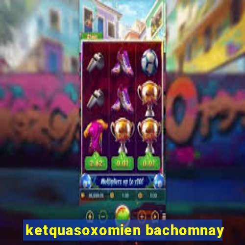 ketquasoxomien bachomnay