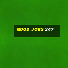 good jobs 247